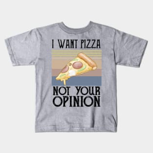 I Want Pizza Not Your Opinion pizza crust Kids T-Shirt